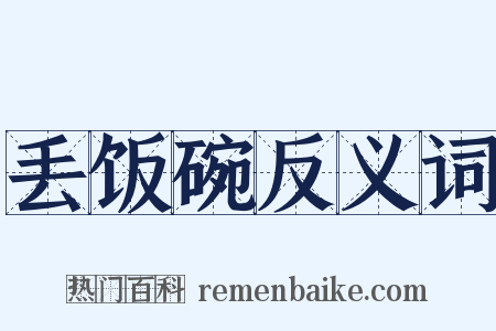 丢饭碗反义词是什么意思的图片